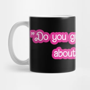 Barbie quotes -Do you guys ever think about dying Mug